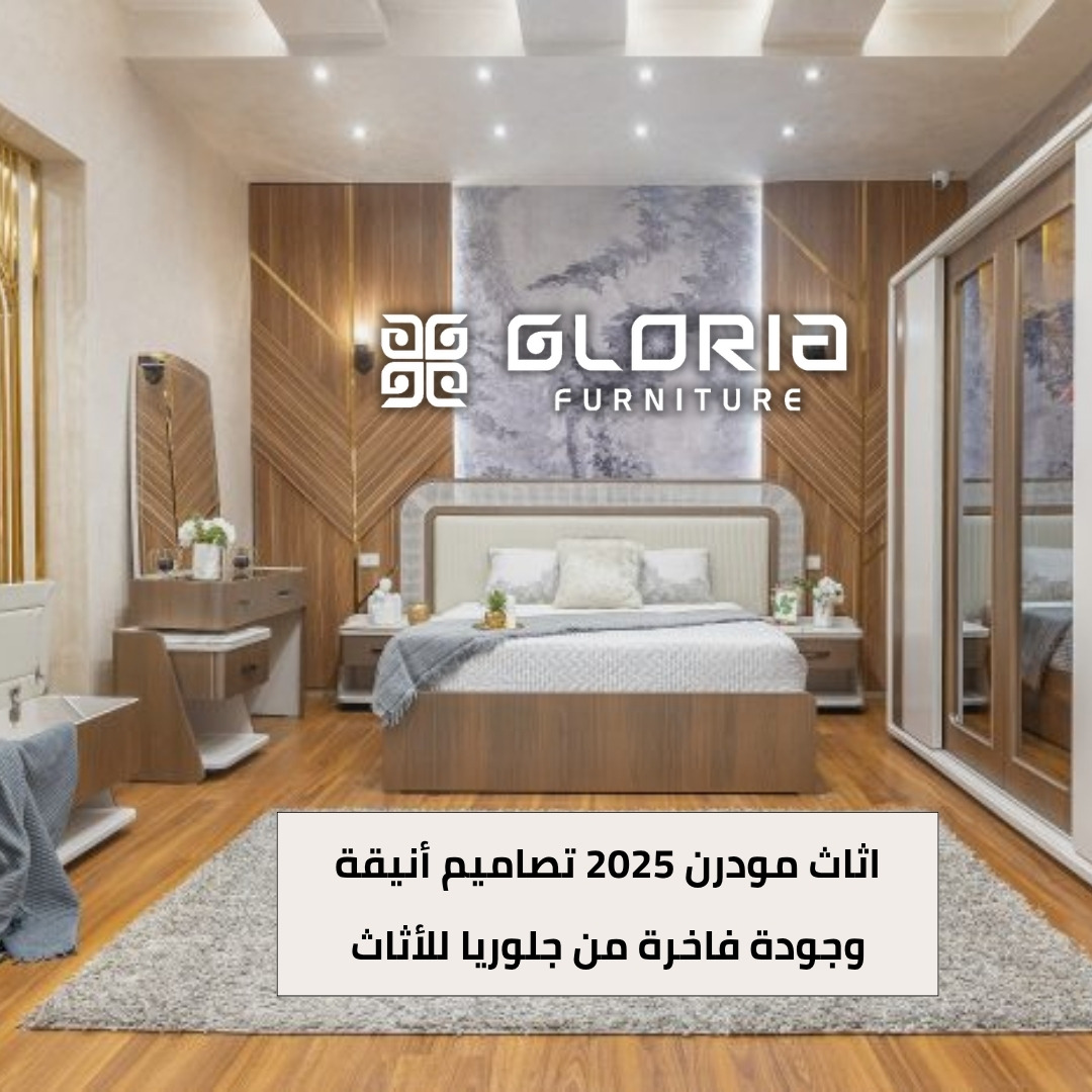 اثاث مودرن 2025 تصاميم أنيقة وجودة فاخرة من جلوريا للأثاث